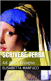 SCRIVERE TERRA: Ad Anna Bisogno (I GRANDI SCRITTORI DEI NOSTRI TEMPI Vol. 3)