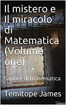 Il mistero e Il miracolo di Matematica (Volume one) : Sapore di matematica