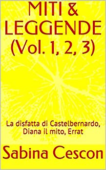 MITI & LEGGENDE (Vol. 1, 2, 3): La disfatta di Castelbernardo, Diana il mito, Errat