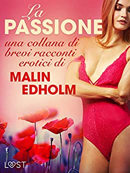 La passione – una collana di brevi racconti erotici di Malin Edholm