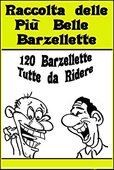 Raccolta delle più belle barzellette: 120 barzellette tutte da ridere (raccolta barzellette Vol. 1)