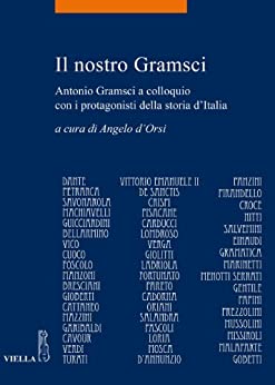 Il nostro Gramsci: Antonio Gramsci a colloquio con i protagonisti della storia d’Italia (La storia. Temi Vol. 23)