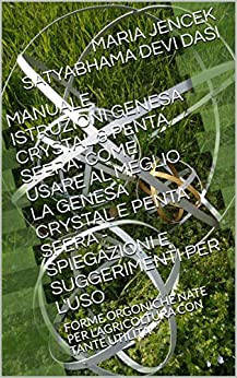 MANUALE ISTRUZIONI GENESA CRYSTAL & PENTA SFERA: COME USARE AL MEGLIO LA GENESA CRYSTAL E PENTA SFERA - SPIEGAZIONI E SUGGERIMENTI PER L'USO: FORME ORGONICHE NATE PER L'AGRICOLTURA CON TANTE UTILITA'