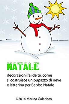 Natale, come fare un pupazzo di neve: Letterina per Babbo Natale, decorazioni fai da te, ricette e disegni da colorare