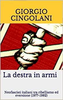 La destra in armi. Neofascisti italiani tra ribellismo ed eversione (1977-1982)
