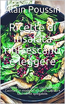 Ricette di insalata rinfrescanti e leggere: Cucinare insalate come i professionisti. Cucinare in modo economico, rapido e facilmente spiegabile.