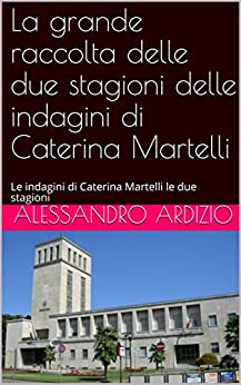 La grande raccolta delle due stagioni delle indagini di Caterina Martelli: Le indagini di Caterina Martelli le due stagioni (raccolta due stagioni Vol. 1)