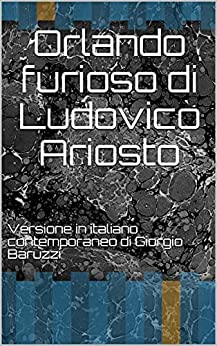 Orlando furioso di Ludovico Ariosto: Versione in italiano contemporaneo di Giorgio Baruzzi (Letteratura italiana Vol. 1)