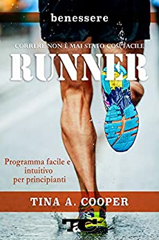 RUNNER – Correre non è mai stato così facile: Programma facile e intuitivo per principianti – corsa – running – footing – jogging – (Benessere)