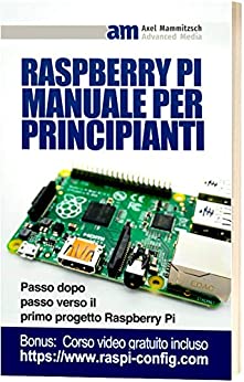 Raspberry Pi Manuale per Principianti: Passo dopo passo verso il primo progetto Raspberry Pi