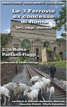 La Roma – Pantano – Fiuggi (Le Ferrovie ex (con)cesse di Roma Vol. 2)