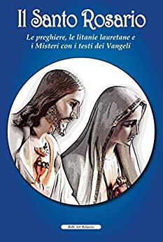 Il Santo Rosario: Le preghiere, le litanie lauretane e i Misteri con i testi dei Vangeli