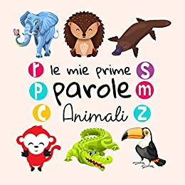Le Mie Prime Parole Animali: Un divertente libro di attività per imparare per bambini di 1-3 anni