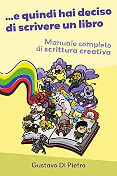 E quindi hai deciso di scrivere un libro: Manuale completo di scrittura creativa