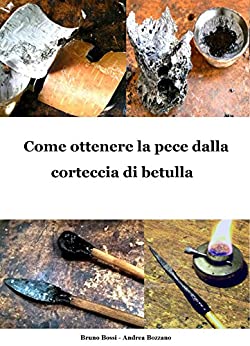 Come ottenere la pece dalla corteccia di betulla (Manuali Tecnici Medievali Vol. 6)