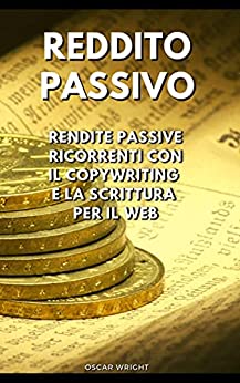 Reddito Passivo: Rendite Passive Ricorrenti con il Copywriting e la Scrittura per il Web