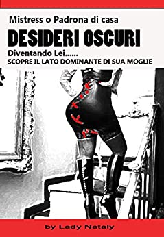 Mistress o padrona di casa Desideri Oscuri. Diventando Lei scopre il lato dominante di sua moglie. : (Taboo Erotica Femdom Punishment, Feminization, First Time, Panties, Strapon & More)