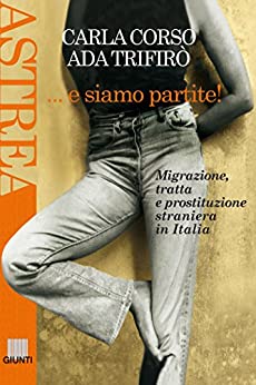 E siamo partite!: Migrazione, tratta e prostituzione straniera in Italia