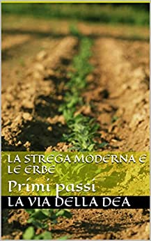 La strega moderna e le erbe: Primi passi (Paganesimo e Magia Moderna Vol. 1)