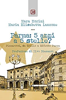 Parma: 5 anni a 5 stelle?: Pizzarotti, da Grillo a Effetto Parma (Saggi)