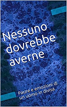 Nessuno dovrebbe averne: Paure e emozioni di un uomo in divisa