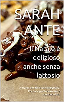 Il Natale è delizioso anche senza lattosio: Le ricette più deliziose e importanti. Per principianti e avanzati e qualsiasi dieta