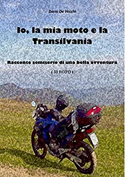 Io, la mia moto e la Transilvania: Racconto semiserio di una bella avventura