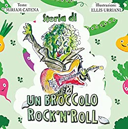 Storia Di Un Broccolo Rock’n’Roll: Libro a Colori Illustrato per Bambini