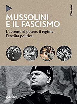 Mussolini e il fascismo: L’avvento al potere, il regime, l’eredità politica
