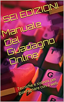 Manuale Del Guadagno Online Capitolo Primo: Tecniche e sistemi per guadagnare con il web