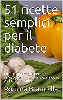 51 ricette semplici per il diabete: Ricette autentiche per un’esperienza culinaria con nuove variazioni e varietà