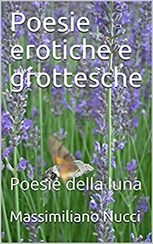 Poesie erotiche e grottesche: Poesie della luna (Silloge poesie Vol. 1)