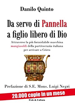 Da servo di Pannella a figlio libero di Dio: Attraverso la più formidabile macchina mangiasoldi della partitocrazia italiana per arrivare a Cristo (Collana storica Vol. 37)
