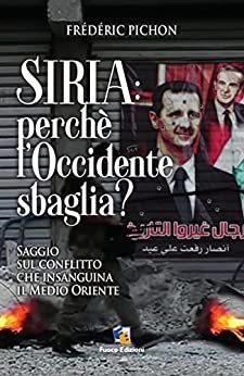 Siria: perchè l'Occidente sbaglia?: Saggio sul conflitto che insaguina il Medio Oriente