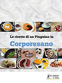 Un Pinguino in CorporeSano: Le ricette salutiste ma golose di CorporeSano Magazine