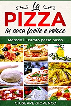 La pizza in casa facile e veloce: Metodo illustrato passo passo!