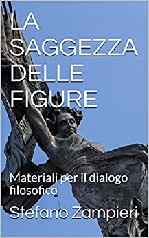 LA SAGGEZZA DELLE FIGURE: Materiali per il dialogo filosofico (Zona Filosofica Vol. 2)