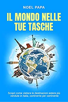 Il Mondo nelle Tue Tasche: Scopri Come Visitare le Destinazioni Estere più Vendute in Italia, Continente per Continente