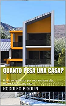 QUANTO PESA UNA CASA?: Guida semplificata per sopravvivere alla costruzione di una casa (ATELIER1980 Vol. 1)