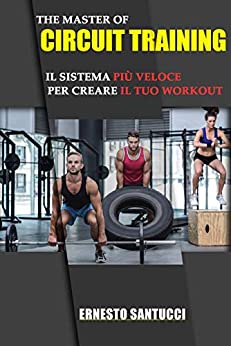 THE MASTER OF CIRCUIT TRAINING: Il metodo più efficace per allenarti creandoti la migliore scheda palestra, anche con esercizi a casa e con esercizi per dimagrire e fare massa