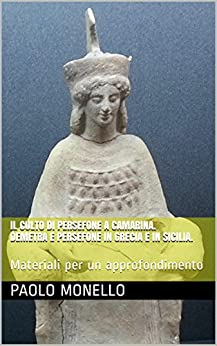 Il culto di Persefone a Camarina. Demetra e Persefone in Grecia e in Sicilia.: Materiali per un approfondimento (Saggi Vol. 78)