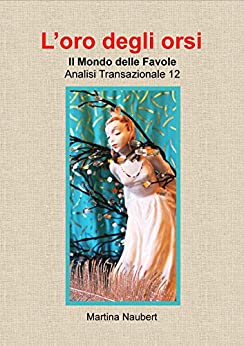 L’oro degli orsi: Il Mondo delle favole nell’Analisi Transazionale (Il Mondo Favole delle Analisi Transazionale Vol. 12)