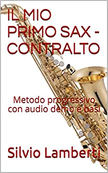 IL MIO PRIMO SAX - Contralto: Metodo progressivo con audio demo e basi