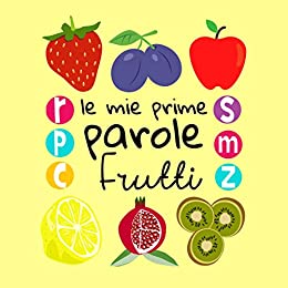 Le Mie Prime Parole Frutti: Un divertente libro di attività per imparare per bambini di 1-3 anni