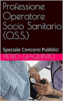Professione Operatore Socio Sanitario (O.S.S.): Speciale Concorsi Pubblici (Corsi e Concorsi STUDIOPIGI Vol. 14)