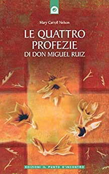 Le quattro profezie di don Miguel Ruiz: Un libro di saggezza tolteca