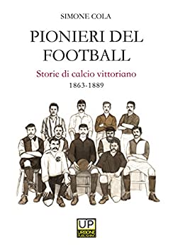 Pionieri del football. Storie di calcio vittoriano 1863 – 1889