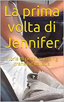 La prima volta di Jennifer: Storia di pedal pumping cranking italiana