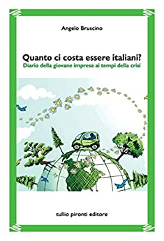 QUANTO CI COSTA ESSERE ITALIANI?: Diario della giovane impresa ai tempi della crisi