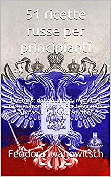 51 ricette russe per principianti: Le ricette più deliziose e importanti della Russia. Per principianti e avanzati e qualsiasi dieta